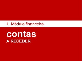 contas À RECEBER 1. Módulo financeiro 