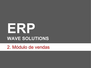 ERP WAVE SOLUTIONS  2. Módulo de vendas 