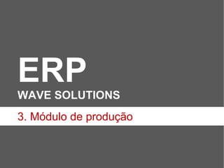 ERP WAVE SOLUTIONS  3. Módulo de produção 