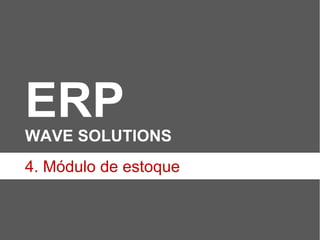 ERP WAVE SOLUTIONS  4. Módulo de estoque 