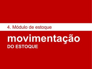 movimentação DO ESTOQUE 4. Módulo de estoque 