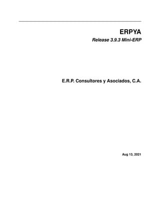 ERPYA
Release 3.9.3 Mini-ERP
E.R.P. Consultores y Asociados, C.A.
Aug 13, 2021
 
