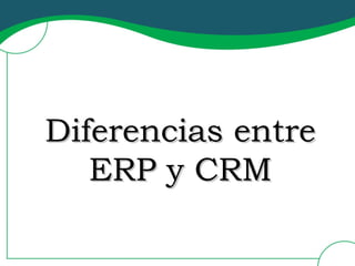 Diferencias entre ERP y CRM 
