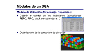 Módulos de un SGA
Modulo de Ubicación-Almacenaje- Reposición:
 Gestión y control de los inventarios (caducidades,
FEFO, FIFO, stock en cuarentena…)
 Optimización de la ocupación de almacén
 