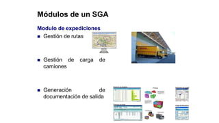 Módulos de un SGA
Modulo de expediciones
 Gestión de rutas
de carga de
 Gestión
camiones
 Generación de
documentación de salida
 