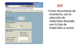 SAP
•Crear documento de
inventario, con la
selección de
materiales deseada,
con la lista de
materiales a contar.
 