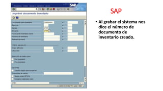 SAP
• Al grabar el sistema nos
dice el número de
documento de
inventario creado.
 