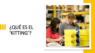 ¿QUÉ ES EL
‘KITTING’?
 