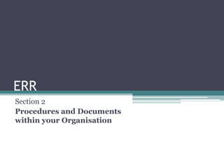 ERR Section 2 Procedures and Documents within your Organisation  