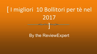 [ I migliori 10 Bollitori per tè nel
2017
]
By the ReviewExpert
 