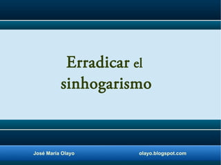 Erradicar el
sinhogarismo

José María Olayo

olayo.blogspot.com

 