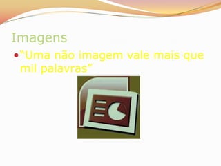 Não facilitar o contraste.Imagens“Uma não imagem vale mais que mil palavras”