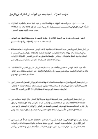 ‫مواعيد‬‫التحركات‬‫شعبية‬‫بعدد‬‫من‬‫الجهات‬‫في‬‫اطار‬‫اسبوع‬‫الرحيل‬
• ‫دعـــــــــــــوة‬:‫تدعو‬‫التنسيقية‬‫الجهوية‬‫لجبهة‬‫القنقاذ‬‫بسيدي‬‫بوزيد‬‫كافة‬‫بنات‬‫و‬‫أبناء‬‫الجهة‬‫للمشاركة‬
‫عالة‬ّ‫ا‬ ‫الف‬‫في‬‫ترحيل‬‫الوالي‬‫الفــــــــــــاشــــــــــــل‬‫و‬‫ذلك‬‫يوم‬‫الخميس‬29‫أوت‬2013‫بدلية‬‫من‬‫الساعة‬9
‫صباحا‬‫بساحة‬‫الشهيد‬‫محمد‬‫البوعزيزي‬
• ‫إجتماع‬‫شعبي‬‫في‬‫جندوبة‬‫يوم‬‫الجمعة‬30‫اوت‬‫في‬‫ساحة‬‫الجمهورية‬‫قرب‬‫محطة‬‫القطار‬‫على‬‫الساعة‬
‫الخامسة‬‫مساء‬‫تحت‬‫إشراف‬‫وفد‬‫من‬‫النواب‬‫المنسحبين‬
• ‫في‬‫إطار‬‫تفعيل‬‫أسبوع‬‫الرحيل‬‫تدعو‬‫التنسيقية‬‫المحلية‬‫لجبهة‬‫القنقاذ‬‫الوطني‬‫بسليمان‬‫لوقفة‬‫إحتجاجية‬‫مطالبة‬
‫برحيل‬‫المعتمد‬‫سالم‬‫بوزاقنة‬‫و‬‫النيابة‬‫الخصوصية‬‫النهضوية‬‫المنصبة‬‫و‬‫المطالبة‬‫بحل‬‫المجلس‬‫التأسيسي‬‫و‬
‫إسقاط‬‫حكومة‬‫الفشل‬‫و‬‫التغتيالت‬‫و‬‫تشكيل‬‫حكومة‬‫إقنقاذ‬‫وطني‬‫و‬‫ذلك‬‫يوم‬‫الخميس‬2013/08/29‫بداية‬
‫من‬‫الساعة‬‫الحادية‬‫عشر‬‫صباحا‬‫أمام‬‫مقر‬‫معتمدية‬‫سليمان‬‫ولية‬‫قنابل‬ .
• ‫ظم‬ّ‫ا‬ ‫تن‬‫جبهة‬‫القنقاذ‬‫الوطني‬‫بصفاقس‬‫معا‬ّ‫ا‬ ‫تج‬‫شعبيا‬‫بساحة‬‫العتصام‬‫بباب‬‫بحر‬‫يوم‬‫الخميس‬2013/08/29
‫بداية‬‫من‬‫الساعة‬‫الخامسة‬‫مساء‬‫يشفع‬‫بمسيرة‬‫في‬‫تجاه‬ّ‫ا‬ ‫ا‬‫الولية‬‫لتنفيذ‬‫وقفة‬‫احتجاجية‬‫مطالبة‬‫برحيل‬‫الوالي‬
‫ص ب‬ّ‫ا‬ ‫المن‬‫و‬‫المعتمدين‬‫النهضويين‬ .
• ‫في‬‫إطار‬‫تفعيل‬‫أسبوع‬،‫الرحيل‬‫تدعو‬‫التنسيقية‬‫المحلية‬‫لجبهة‬‫القنقاذ‬‫بالمروج‬‫إلى‬‫الجتماع‬‫التحسيسي‬‫ليوم‬
‫الخميس‬29‫أوت‬2013‫على‬‫الساعة‬5‫مساء‬‫بساحة‬"‫ميامي‬"،‫بالمروج‬‫وذلك‬‫إستعدادا‬‫للوقفة‬‫الحتجاجية‬
‫أمام‬‫مقر‬‫معتمدية‬‫المروج‬‫يوم‬‫الجمعة‬30‫أوت‬2013‫على‬‫الساعة‬11‫صباحا‬ .
• ‫في‬‫إطار‬‫تفعيل‬‫أسبوع‬‫الرحيل‬‫تدعو‬‫التنسيقية‬‫الجهوية‬‫لجبهة‬‫القنقاذ‬‫الوطني‬‫بنابل‬‫لوقفة‬‫إحتجاجية‬‫يوم‬
‫الجمعة‬2013/08/30‫بداية‬‫من‬‫الساعة‬‫العاشرة‬‫و‬‫النصف‬‫صباحا‬‫أمام‬‫مقر‬‫ولية‬‫قنابل‬‫للمطالبة‬‫ب‬:‫رحيل‬
‫والي‬‫قنابل‬‫و‬‫النيابة‬‫الخصوصية‬‫النهضوية‬‫و‬‫المعتمدة‬‫المعينة‬‫على‬‫أساس‬‫ولهئها‬‫لحركة‬‫النهضة‬‫و‬‫قرابتها‬‫لوزير‬
‫الفلحةحل‬‫المجلس‬‫التأسيسي‬‫و‬‫إسقاط‬‫حكومة‬‫الفشل‬‫و‬‫التغتيالت‬‫و‬‫تشكيل‬‫حكومة‬‫إقنقاذ‬‫وطني‬ .
• ‫برقنامج‬‫محليات‬‫جبهة‬‫القنقاذ‬‫في‬‫بن‬‫عروسالخميس‬:‫حمام‬‫القنف‬:‫القنطل ق‬‫التاسعة‬‫صباحا‬‫في‬‫مسيرة‬‫من‬
‫أمام‬‫الكازينو‬‫في‬‫إتجاه‬‫المعتمدية‬‫الجمعة‬:‫المروج‬:‫وقفة‬‫احتجاجية‬‫أمام‬‫المعتمدية‬‫ء‬ً  ‫إبتدا‬‫من‬‫الساعة‬
‫الحادية‬‫عشر‬‫السبت‬:‫الزهراء‬:‫مسيرة‬‫تجوب‬‫شوارع‬‫المدينة‬‫ة‬ً  ‫مساقند‬‫لعتصام‬‫باردو‬-‫القنطل ق‬‫من‬‫أمام‬
 
