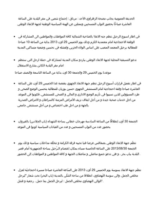 ‫الحديقة‬‫العمومية‬‫بجانب‬‫مصحة‬‫الزهراوي‬-‫الدحد‬:‫مرناق‬:‫إجتماع‬‫شعبي‬‫في‬‫مقر‬‫البلدية‬‫على‬‫الساعة‬
‫العاشرة‬‫صبادحا‬‫بحضور‬‫النواب‬‫المنسحبين‬‫وممثلين‬‫عن‬‫الهيئة‬‫السياسية‬‫الوطنية‬‫لجبهة‬‫النقاذ‬‫الوطني‬
• ‫في‬‫اطار‬‫اسبوع‬‫الردحيل‬‫تنظم‬‫جبه‬‫النقا‬‫بالضادحية‬‫الشمالية‬‫كافة‬‫المواطنات‬‫والمواطنين‬‫الى‬‫المشاركة‬‫في‬
‫الوقفة‬‫الدحتجاجية‬‫امام‬‫معتمدية‬‫الكرم‬‫ودلك‬‫يوم‬‫الخميس‬29‫اوت‬2013‫بداية‬‫من‬‫الساعة‬10‫صبادحا‬
‫للمطالبة‬‫بردحيل‬‫المعتمد‬‫المنصب‬‫على‬‫اساس‬‫الول ء‬‫الحزبي‬‫ولفشله‬‫في‬‫تحسين‬‫وضعية‬‫متساكني‬‫المدينة‬
• ‫تدعو‬‫التنسيقية‬‫المحلية‬‫لجبهة‬‫النقاد‬‫الوطني‬‫بباردو‬‫سكان‬‫المدينة‬‫لمشاركة‬‫في‬‫دحملة‬‫اردحل‬‫التي‬‫ستنظم‬
‫امام‬‫مقر‬‫البلدية‬‫الكائن‬‫بشارع‬‫الستقلل‬
‫موعدنا‬‫يوم‬‫الخميس‬29‫والجمعة‬30‫اوت‬‫بداية‬‫من‬‫الساعة‬‫التاسعة‬‫والنصف‬‫صبادحا‬
• ‫في‬‫اطار‬‫تفعيل‬‫قرارات‬‫أسبوع‬‫الردحيل‬‫تنظم‬‫جبهة‬‫النفاذ‬‫الجهوي‬‫بقفصة‬‫غدا‬‫الخميس‬29‫أوت‬‫على‬‫الساعة‬
‫العاشرة‬‫صبادحا‬‫وقفة‬‫ادحتجاجية‬‫امام‬‫المستشفى‬‫الجهوي‬‫دحسين‬‫بوزيان‬‫للمطالبة‬‫بتحسين‬‫الوضع‬‫الصحي‬‫و‬
‫طرد‬‫المسؤولين‬‫للذين‬‫تسببوا‬‫في‬‫تأزيم‬‫الوضع‬‫الداري‬‫و‬‫المالي‬‫و‬‫الصحي‬‫للمستشفى‬..‫فكونوا‬‫في‬‫الموعد‬
‫من‬‫اجل‬‫خدمات‬‫صحية‬‫جيدة‬‫و‬‫من‬‫أجل‬‫ايقاف‬‫نزيف‬‫المراض‬‫المزمنة‬‫كالسراطان‬‫و‬‫المراض‬‫الصدرية‬
‫بالجهة‬‫و‬‫من‬‫اجل‬‫طب‬‫اختصاص‬‫و‬‫من‬‫أجل‬‫مستشفى‬‫جامعي‬
• ‫الجمعة‬30‫أوت‬‫إنطلقا‬‫من‬‫الساعة‬‫السادسة‬‫مهرجان‬‫خطابي‬‫بسادحة‬‫الشهدا ء‬)‫باب‬‫الجلدين‬(‫بالقيروان‬
‫بحضور‬‫عدد‬‫من‬‫النواب‬‫المنسحبين‬‫و‬‫عدد‬‫من‬‫القيادات‬‫السياسية‬‫كونوا‬‫في‬‫الموعد‬
• ‫ظم‬ّ‫م‬ ‫تن‬‫جبهة‬‫النقاذ‬‫الوطني‬‫بصفاقس‬‫عرضا‬‫فنيا‬‫تحييه‬‫فرقة‬‫الكرامة‬‫و‬‫لله‬ّ‫م‬ ‫تتخ‬‫مداخلت‬‫سياسية‬‫وذلك‬‫يوم‬
‫الجمعة‬2013/08/30‫على‬‫الساعة‬‫الخامسة‬‫مسا ء‬‫بمكان‬‫إعتصام‬‫ردحيل‬ّ‫م‬ ‫الـ‬‫بسادحة‬‫الجمهورية‬‫أمام‬‫قصر‬
‫البلدية‬‫بباب‬‫بحر‬،‫و‬‫هي‬‫تدعو‬‫جميع‬‫مناضلي‬‫و‬‫مناضلت‬‫الجبهة‬‫و‬‫كافة‬‫المواطنين‬‫و‬‫المواطنات‬‫إلى‬‫الحضور‬ .
• ‫ظم‬َ‫م‬ ‫تن‬‫جبهة‬‫النقاذ‬‫بسوسة‬‫يوم‬‫الخميس‬29‫أوت‬2013‫على‬‫ساعة‬َ‫م‬ ‫ال‬‫العاشرة‬‫صبادحا‬‫مسيرة‬‫ية‬َ‫م‬ ‫ادحتجاج‬‫لعزل‬
‫مخلص‬،‫الجمل‬‫والي‬‫سوسة‬،‫نهضاوي‬َ‫م‬ ‫ال‬‫انطلقا‬‫من‬‫سادحة‬‫لي‬َ‫م‬ ‫ش‬َ‫م‬ ‫ال‬‫بالمدينة‬)‫باب‬‫البحر‬(‫تحت‬‫شعار‬"‫ليردحل‬
‫الوالي‬‫النهضاوي‬‫مخلص‬‫الجمل‬:‫ليردحل‬‫الجمل‬‫بما‬‫دحمل‬..‫رجعية‬‫و‬‫فشل‬ ".
 