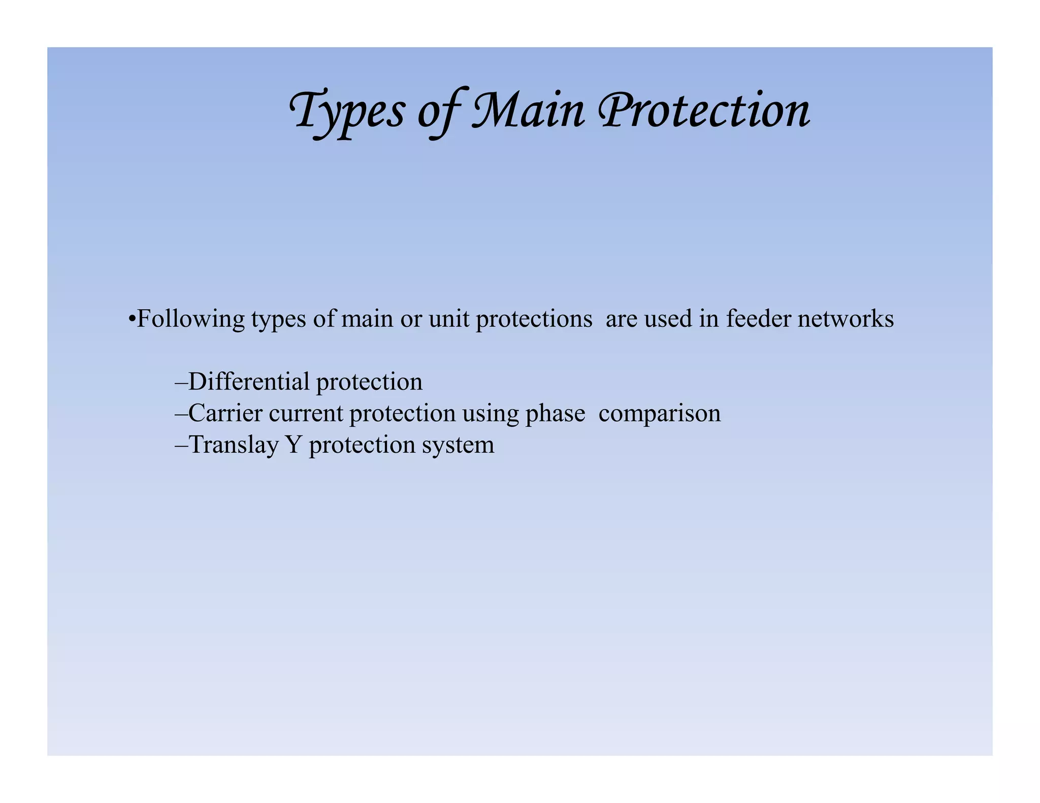 •Following types of main or unit protections are used in feeder networks
–Differential protection
–Carrier current protection using phase comparison
Types of Main Protection
Types of Main Protection
Types of Main Protection
Types of Main Protection
–Carrier current protection using phase comparison
–Translay Y protection system
 
