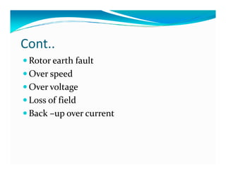 Cont.. 
Rotor earth fault 
Over speed 
OOvveerr vvoollttaaggee 
 Loss of field 
Back –up over current 
 