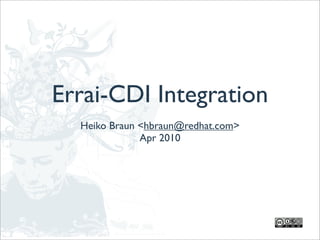 Errai-CDI Integration
  Heiko Braun <hbraun@redhat.com>
              Apr 2010
 