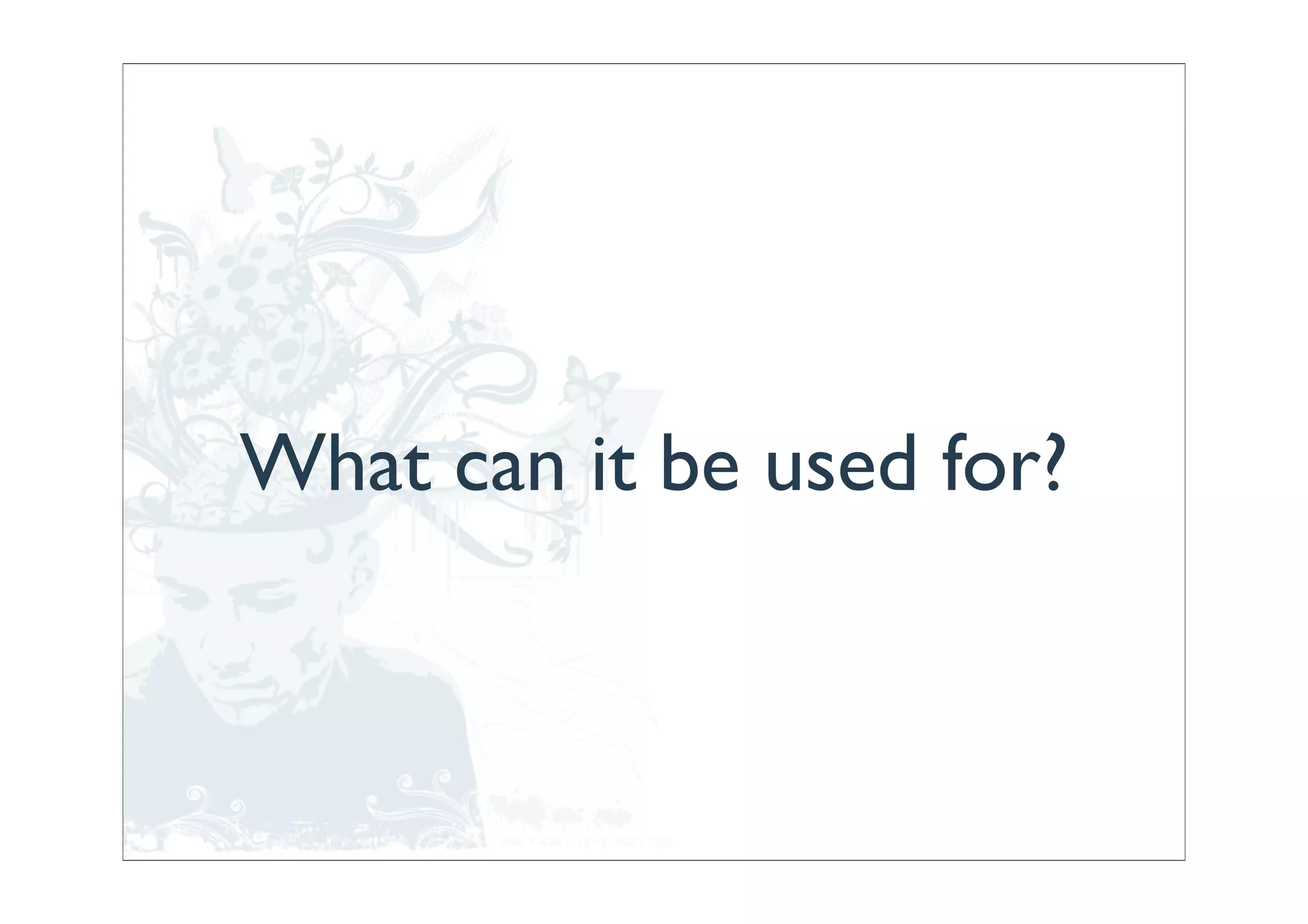 What can it be used for?
 