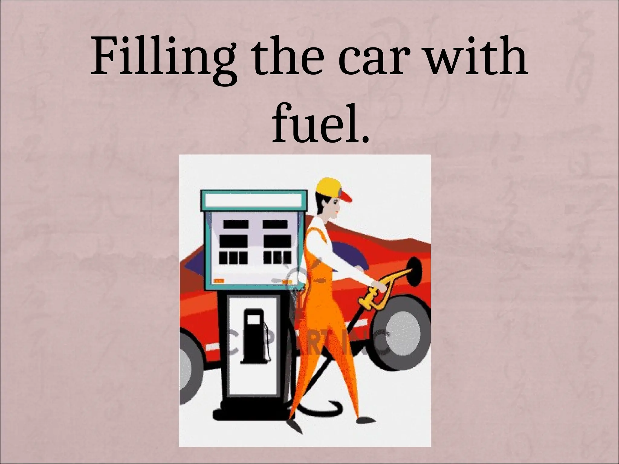 Filling the car with
fuel.
 