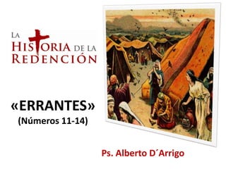 «ERRANTES»
(Números 11-14)


                  Ps. Alberto D´Arrigo
 