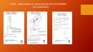 IN 06 - SINALIZAÇÃO E LOCALIZAÇÃO DOS EXTINTORES
( da sinalização)
 