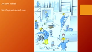 JOGO DOS 9 ERROS
Identifique quais são as 9 erros
 