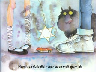 -Honek ez du balio! –esan zuen maitagarriak.
 