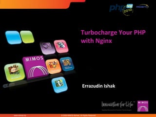 Turbocharge Your PHP
                                      with Nginx




                                       Errazudin Ishak




www.mimos.my   © 2009 MIMOS Berhad. All Rights Reserved.
 