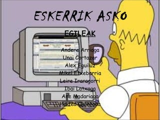 ESKERRIK ASKO EGILEAK Andere Arriaga Unai Cortazar Alex Eguiluz Mikel Etxebarria Leire Iraragorri Ibai Latxaga Ane Madariaga Haizea Quintana 