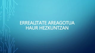 ERREALITATE AREAGOTUA
HAUR HEZKUNTZAN
 