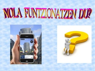 NOLA  FUNTZIONATZEN  DU? 