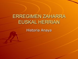 ERREGIMEN ZAHARRA
  EUSKAL HERRIAN
    Historia Anaya
 