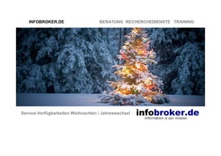 INFOBROKER.DE                    BERATUNG RECHERCHEDIENSTE TRAINING




Service-Verfügbarkeiten Weihnachten / Jahreswechsel
 