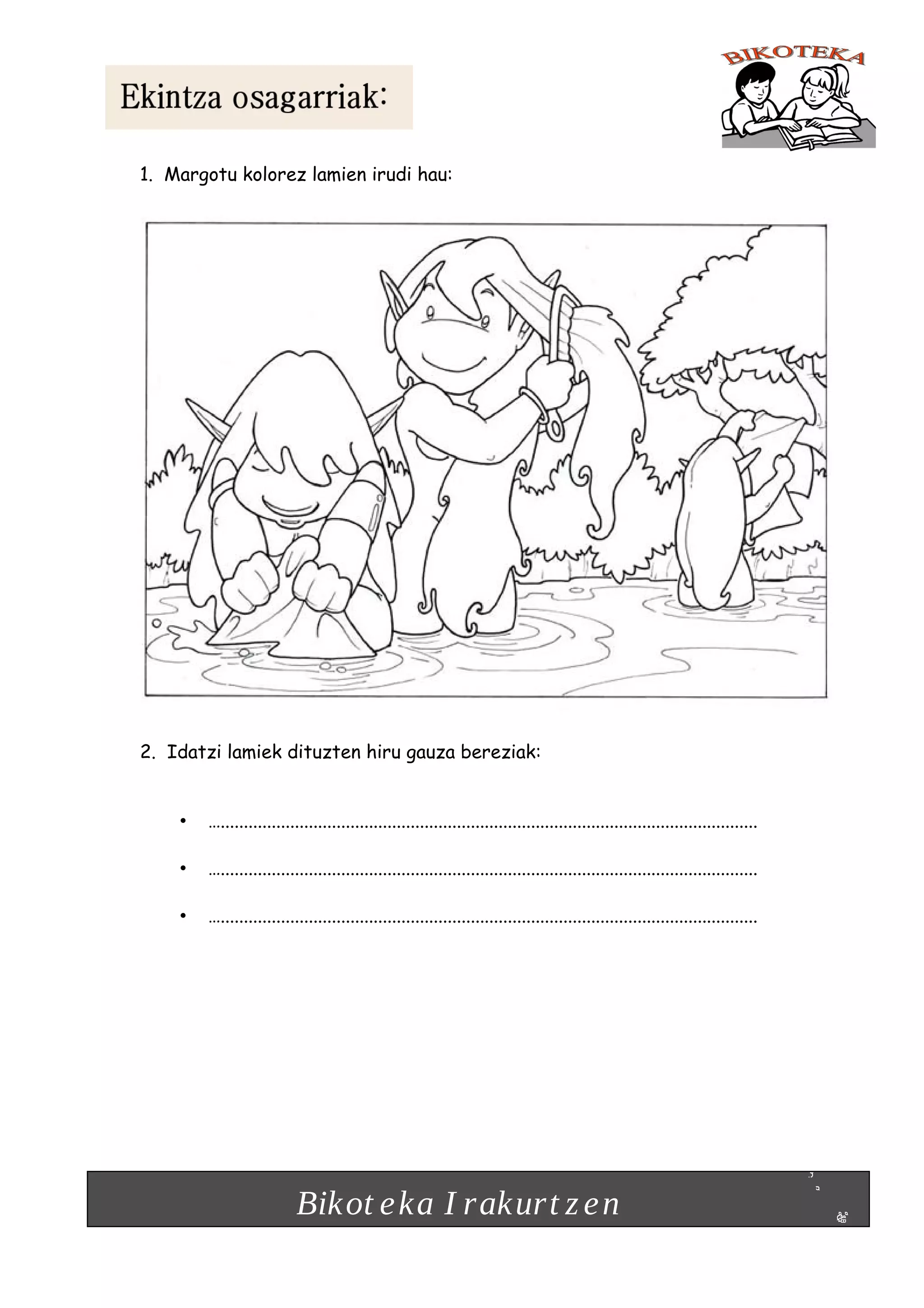 1. Margotu kolorez lamien irudi hau:

2. Idatzi lamiek dituzten hiru gauza bereziak:

•

…....................................................................................................................

•

…....................................................................................................................

•

…....................................................................................................................

Bikot e ka I rakurt z e n

 