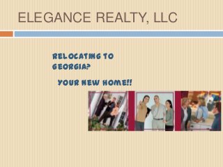 ELEGANCE REALTY, LLC
Relocating to
Georgia?
Your New Home!!
 