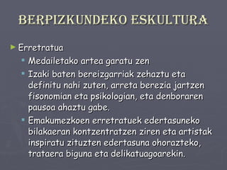 Berpizkundeko eskultura Erretratua  Medailetako artea garatu zen Izaki baten bereizgarriak zehaztu eta definitu nahi zuten, arreta berezia jartzen fisonomian eta psikologian, eta denboraren pausoa ahaztu gabe. Emakumezkoen erretratuek edertasuneko bilakaeran kontzentratzen ziren eta artistak inspiratu zituzten edertasuna ohorazteko, trataera biguna eta delikatuagoarekin. 