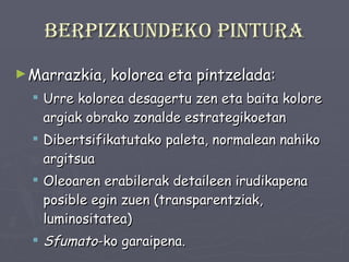 Berpizkundeko pintura Marrazkia, kolorea eta pintzelada: Urre kolorea desagertu zen eta baita kolore argiak obrako zonalde estrategikoetan Dibertsifikatutako paleta, normalean nahiko argitsua Oleoaren erabilerak detaileen irudikapena posible egin zuen (transparentziak, luminositatea) Sfumato -ko garaipena. 