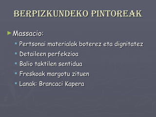 Berpizkundeko pintoreak Massacio: Pertsonai materialak boterez eta dignitatez Detaileen perfekzioa Balio taktilen sentidua Freskoak margotu zituen Lanak: Brancaci Kapera 