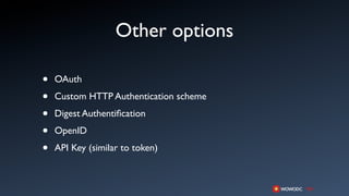 Other options

•   OAuth

•   Custom HTTP Authentication scheme

•   Digest Authentiﬁcation

•   OpenID

•   API Key (similar to token)
 