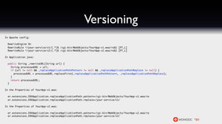 Versioning
In Apache config:

  RewriteEngine On
  RewriteRule ^/your-service/v1/(.*)$ /cgi-bin/WebObjects/YourApp-v1.woa/ra$1 [PT,L]
  RewriteRule ^/your-service/v2/(.*)$ /cgi-bin/WebObjects/YourApp-v2.woa/ra$1 [PT,L]

In Application.java:

  public String _rewriteURL(String url) {
    String processedURL = url;
    if (url != null && _replaceApplicationPathPattern != null && _replaceApplicationPathReplace != null) {
      processedURL = processedURL.replaceFirst(_replaceApplicationPathPattern, _replaceApplicationPathReplace);
    }
    return processedURL;
  }

In the Properties of YourApp-v1.woa:

  er.extensions.ERXApplication.replaceApplicationPath.pattern=/cgi-bin/WebObjects/YourApp-v1.woa/ra
  er.extensions.ERXApplication.replaceApplicationPath.replace=/your-service/v1/

In the Properties of YourApp-v2.woa:

  er.extensions.ERXApplication.replaceApplicationPath.pattern=/cgi-bin/WebObjects/YourApp-v2.woa/ra
  er.extensions.ERXApplication.replaceApplicationPath.replace=/your-service/v2/
 
