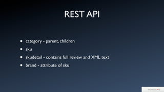REST API
• category - parent, children
• sku
• skudetail - contains full review and XML text
• brand - attribute of sku
 