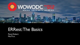 MONTREAL JUNE 30, JULY 1ST AND 2ND 2012




ERRest: The Basics
Pascal Robert
MacTI.ca
 