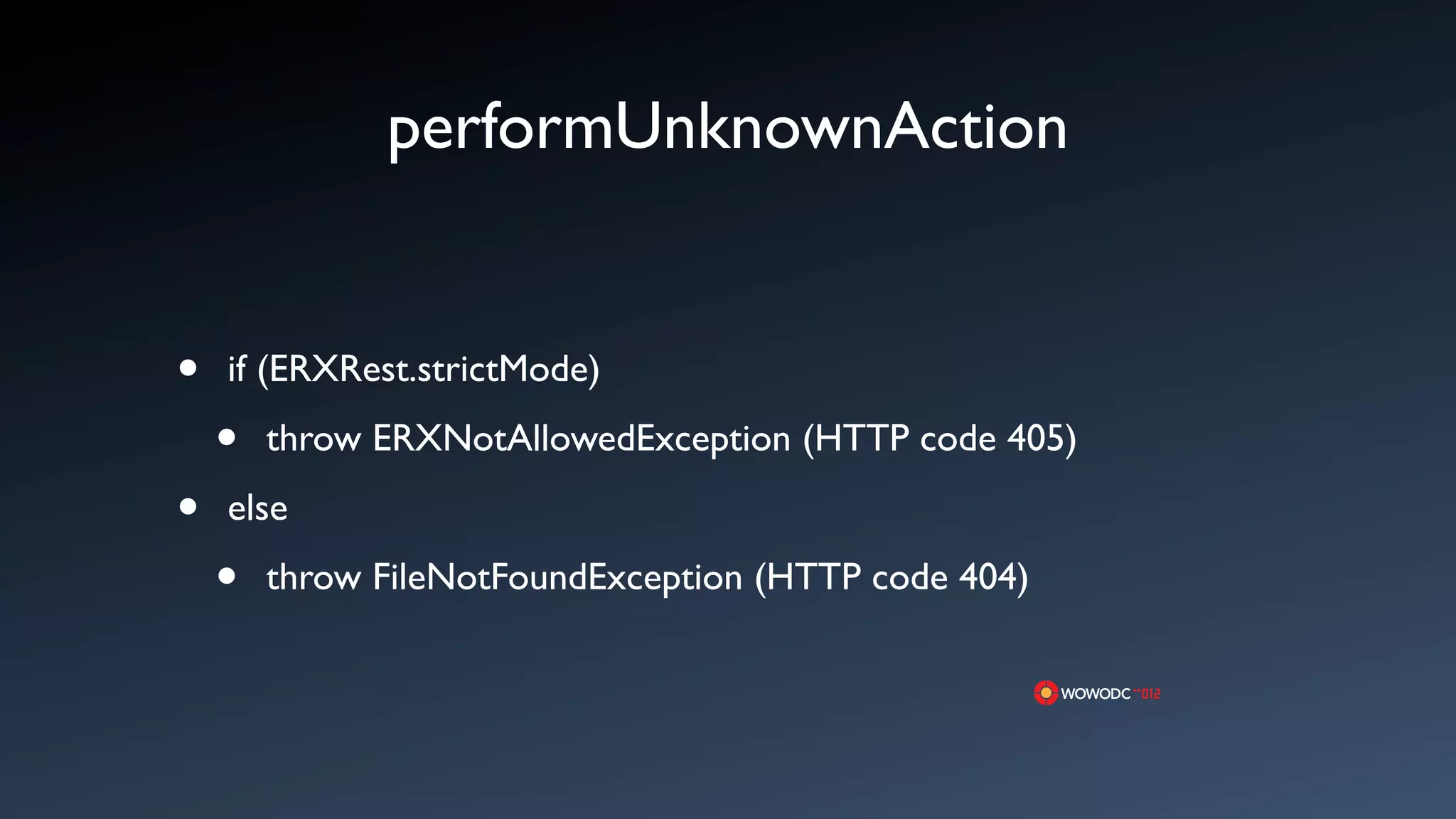 performUnknownAction


&bull;   if (ERXRest.strictMode)

    &bull;   throw ERXNotAllowedException (HTTP code 405)

&bull;   else

    &bull;   throw FileNotFoundException (HTTP code 404)
 