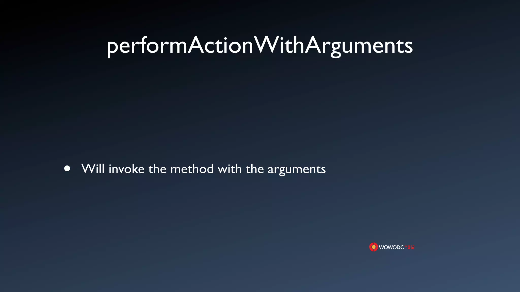 performActionWithArguments




&bull;   Will invoke the method with the arguments
 