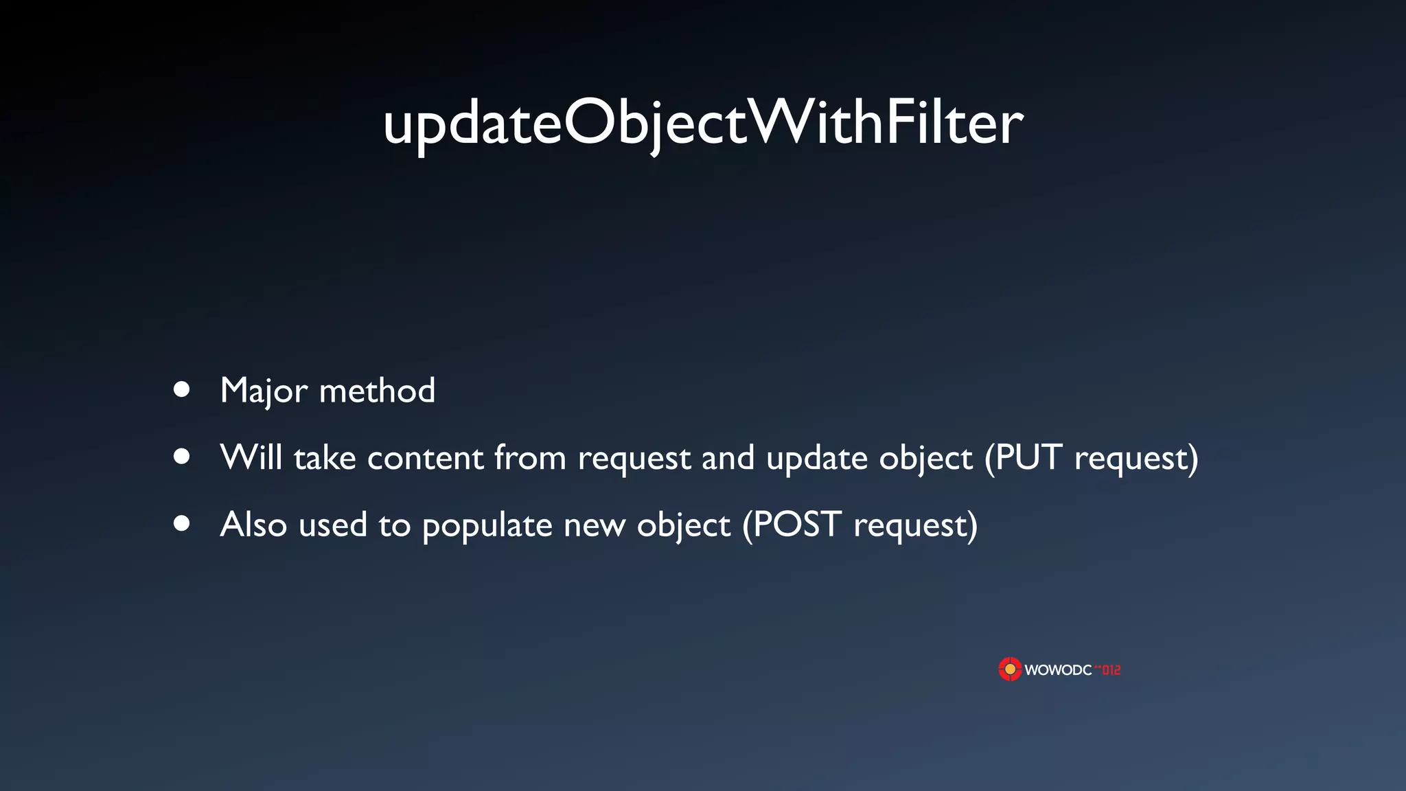 updateObjectWithFilter



&bull;   Major method

&bull;   Will take content from request and update object (PUT request)

&bull;   Also used to populate new object (POST request)
 
