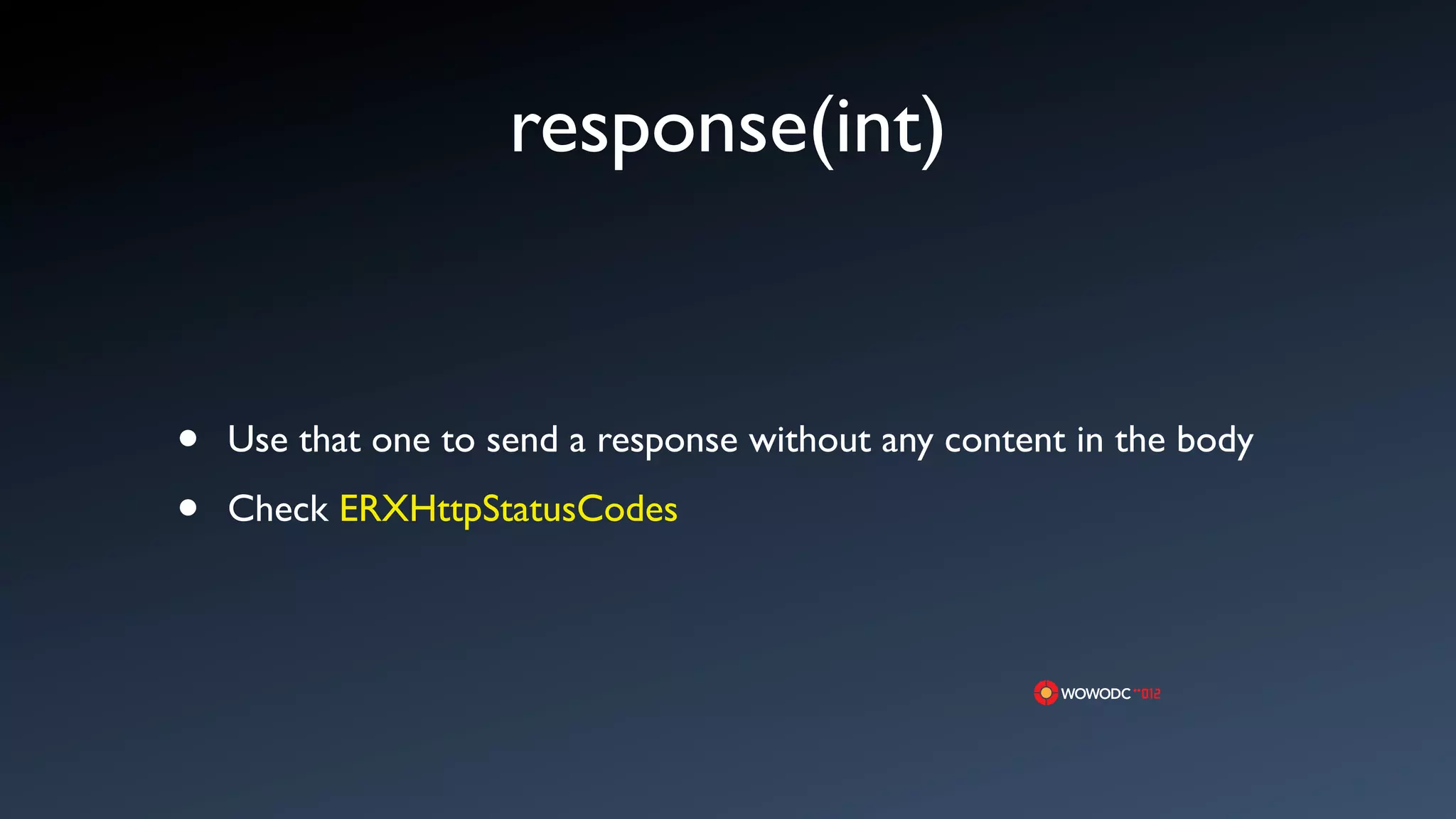response(int)


&bull;   Use that one to send a response without any content in the body

&bull;   Check ERXHttpStatusCodes
 