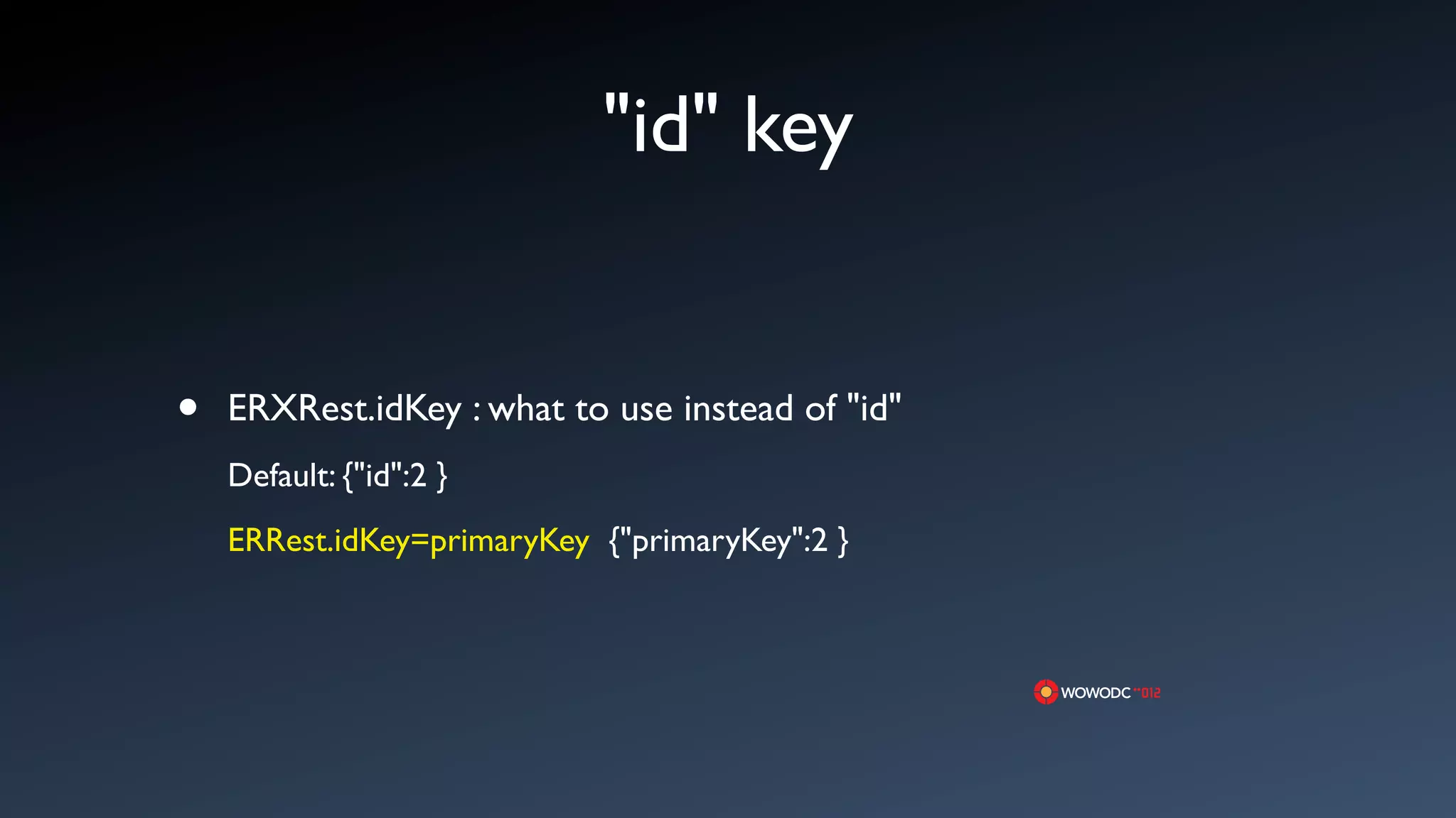 "id" key


&bull;   ERXRest.idKey : what to use instead of "id"
    Default: {"id":2 }
    ERRest.idKey=primaryKey {"primaryKey":2 }
 