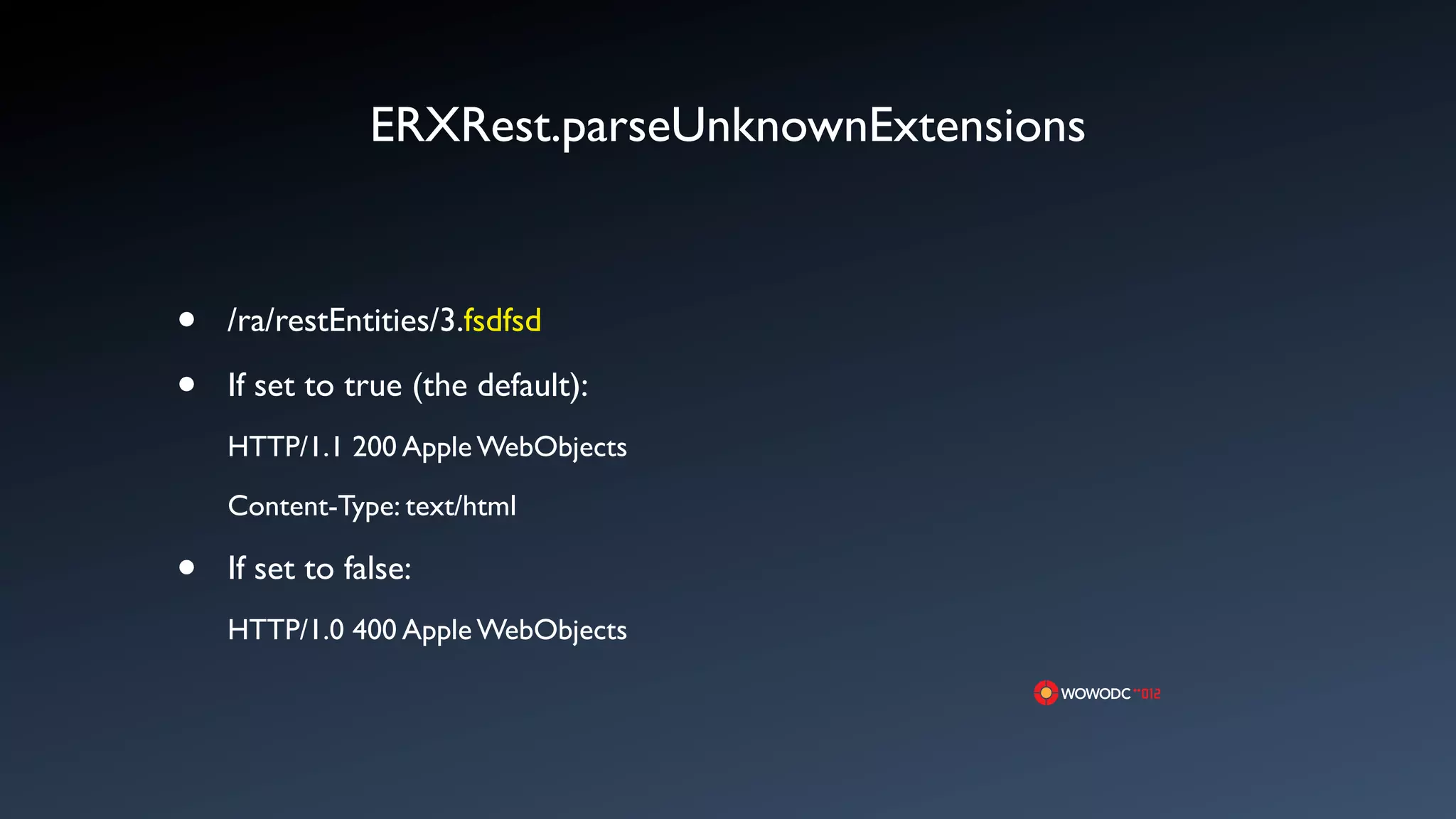 ERXRest.parseUnknownExtensions


&bull;   /ra/restEntities/3.fsdfsd

&bull;   If set to true (the default):
    HTTP/1.1 200 Apple WebObjects

    Content-Type: text/html

&bull;   If set to false:
    HTTP/1.0 400 Apple WebObjects
 