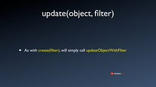 update(object, ﬁlter)



•   As with create(ﬁlter), will simply call updateObjectWithFilter
 
