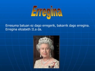 Erresuma batuan ez dago erregerik, bakarrik dago erregina.
Erregina elizabeth II.a da.
 